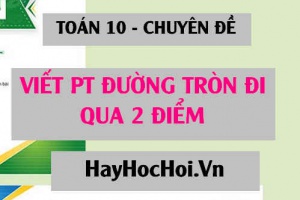 Cách viết phương trình đường tròn đi qua 2 điểm - Toán 10 chuyên đề